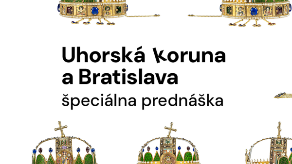 Historické múzeum - Uhorská koruna a Bratislava – špeciálna prednáška