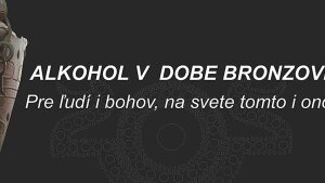 Archeologické múzeum - Alkohol v dobe bronzovej. Pre ľudí i bohov, na svete tomto i inom